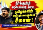 நீர்க்குமிழி அரசியல்வாதி அல்ல சீமான்... தமிழர்களின் அறிவுக் களஞ்சியம்! – நாச்சி செல்வராஜ் சிறப்பு கட்டுரை
